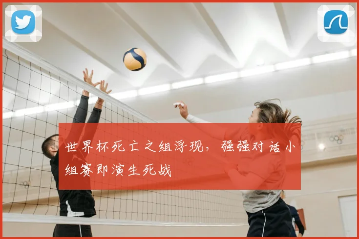 世界杯死亡之组浮现，强强对话小组赛即演生死战