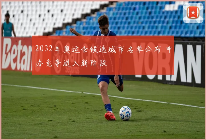 2032年奥运会候选城市名单公布 申办竞争进入新阶段