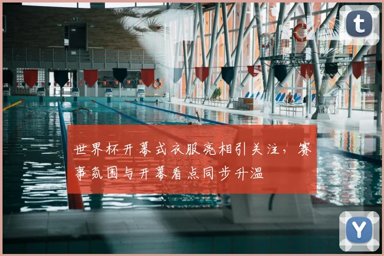世界杯开幕式衣服亮相引关注,赛事氛围与开幕看点同步升温