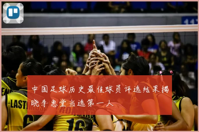 中国足球历史最佳球员评选结果揭晓李惠堂当选第一人
