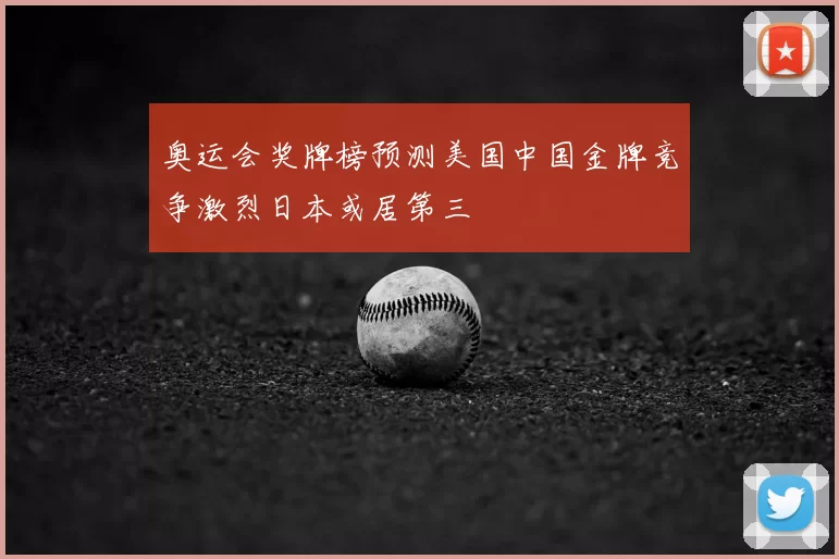 奥运会奖牌榜预测美国中国金牌竞争激烈日本或居第三